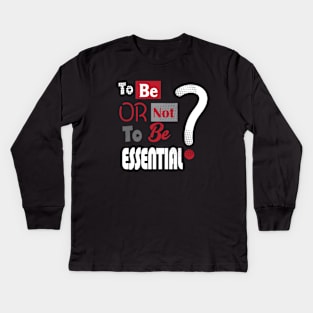 Essential Employee. To Be or not to be Essential? - slogan, Worker 2022, Covid-19, self-isolation, Quarantine, Social Distancing, Virus Pandemic. Essential Worker Abstract Modern Design Kids Long Sleeve T-Shirt